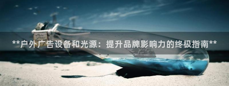 杏宇平台注册地址在哪里：**户外广告设备和光源：提升品牌影响力的终极指南**