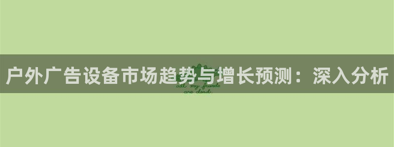 杏宇平台代理多少钱一个：户外广告设备市场趋势与增长预测：深入分析